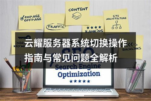 云耀服务器系统切换操作指南与常见问题全解析