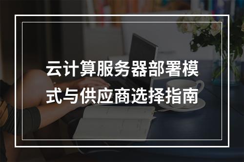 云计算服务器部署模式与供应商选择指南
