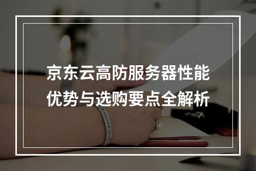 京东云高防服务器性能优势与选购要点全解析