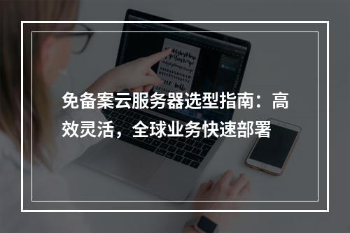 免备案云服务器选型指南：高效灵活，全球业务快速部署