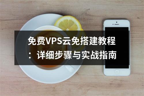免费VPS云免搭建教程：详细步骤与实战指南