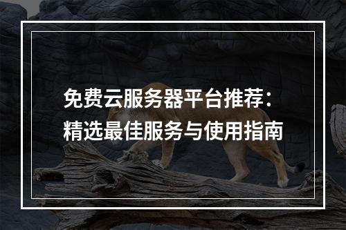 免费云服务器平台推荐：精选最佳服务与使用指南