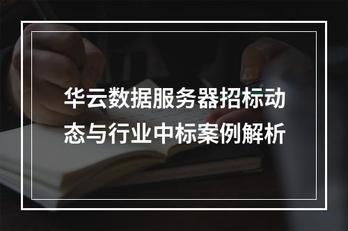 华云数据服务器招标动态与行业中标案例解析