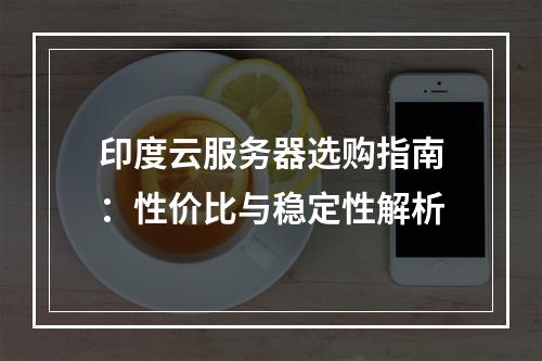 印度云服务器选购指南：性价比与稳定性解析