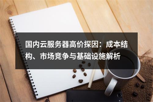国内云服务器高价探因：成本结构、市场竞争与基础设施解析