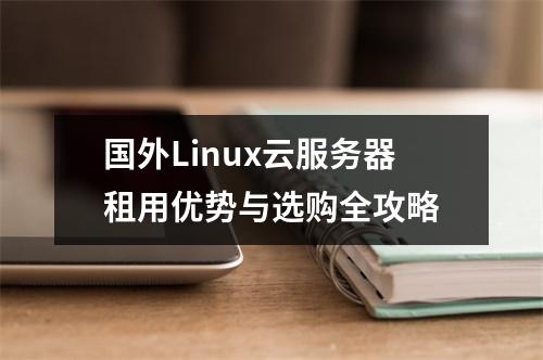 国外Linux云服务器租用优势与选购全攻略