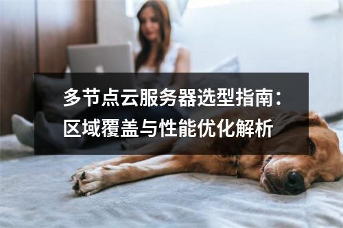 多节点云服务器选型指南：区域覆盖与性能优化解析