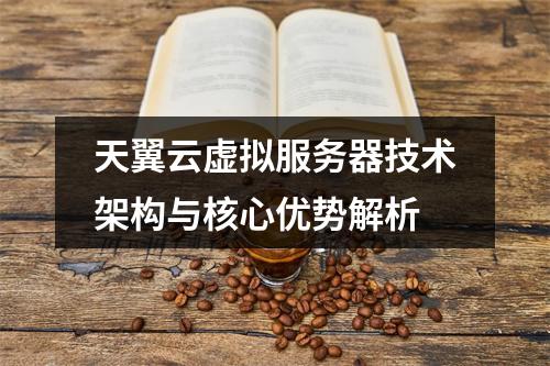 天翼云虚拟服务器技术架构与核心优势解析