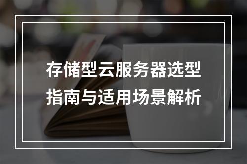 存储型云服务器选型指南与适用场景解析
