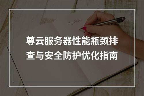 尊云服务器性能瓶颈排查与安全防护优化指南