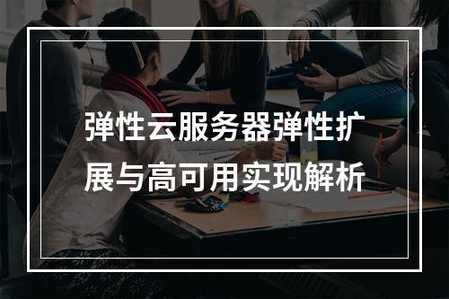 弹性云服务器弹性扩展与高可用实现解析