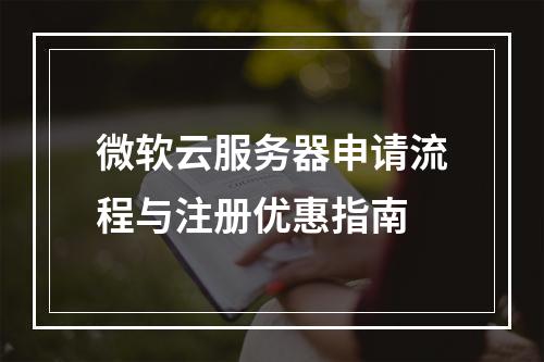 微软云服务器申请流程与注册优惠指南