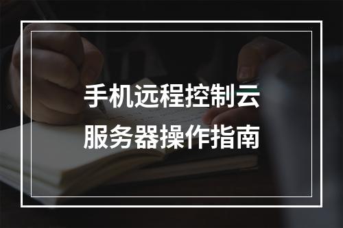 手机远程控制云服务器操作指南