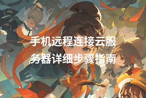 手机远程连接云服务器详细步骤指南