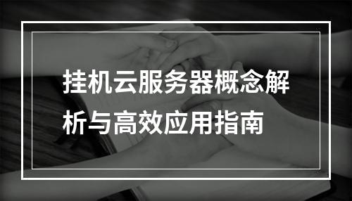 挂机云服务器概念解析与高效应用指南