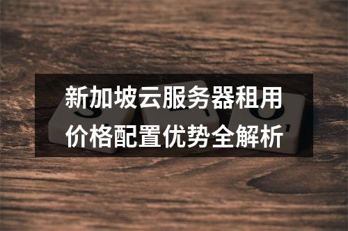 新加坡云服务器租用价格配置优势全解析