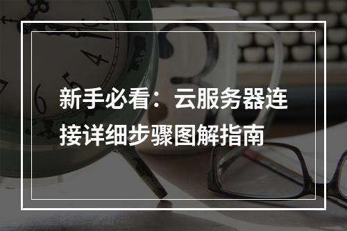 新手必看：云服务器连接详细步骤图解指南