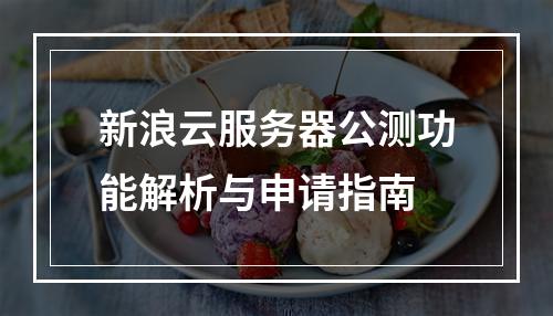 新浪云服务器公测功能解析与申请指南