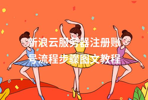 新浪云服务器注册账号流程步骤图文教程