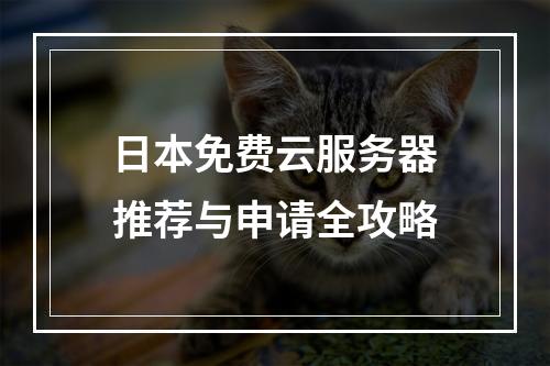 日本免费云服务器推荐与申请全攻略