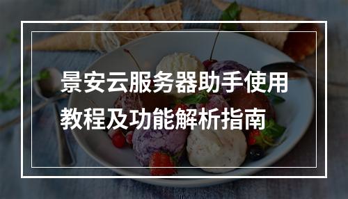 景安云服务器助手使用教程及功能解析指南