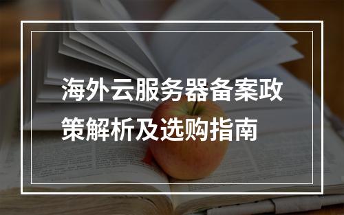 海外云服务器备案政策解析及选购指南