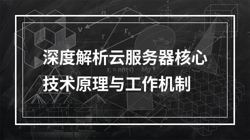 深度解析云服务器核心技术原理与工作机制