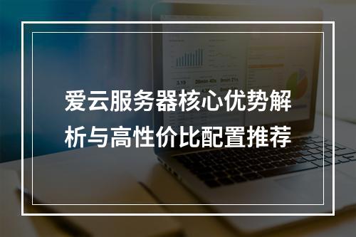 爱云服务器核心优势解析与高性价比配置推荐