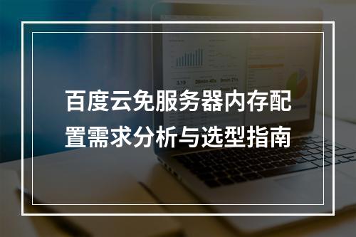 百度云免服务器内存配置需求分析与选型指南