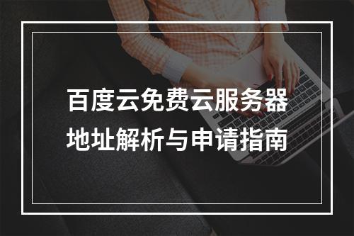 百度云免费云服务器地址解析与申请指南