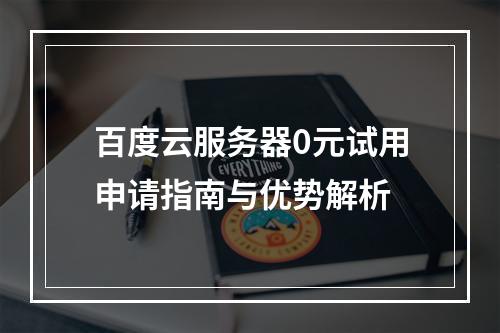 百度云服务器0元试用申请指南与优势解析
