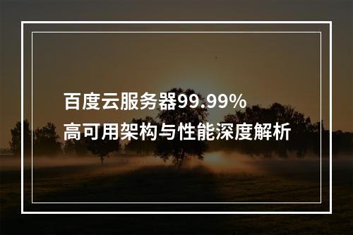 百度云服务器99.99%高可用架构与性能深度解析