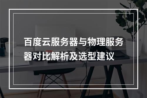 百度云服务器与物理服务器对比解析及选型建议