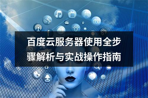 百度云服务器使用全步骤解析与实战操作指南