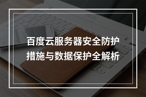 百度云服务器安全防护措施与数据保护全解析
