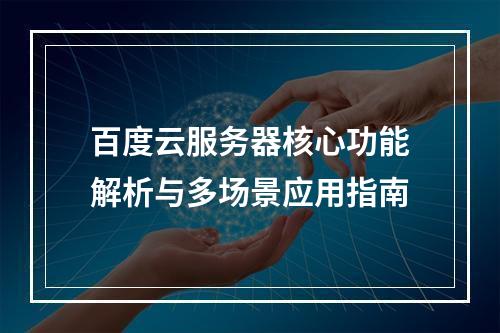 百度云服务器核心功能解析与多场景应用指南