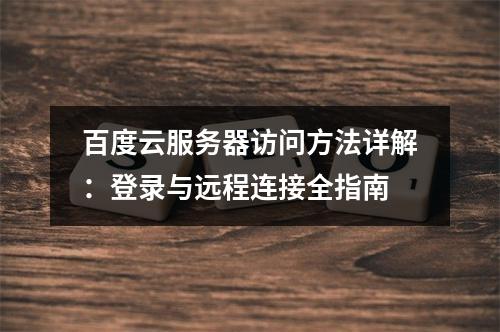 百度云服务器访问方法详解：登录与远程连接全指南
