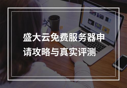 盛大云免费服务器申请攻略与真实评测