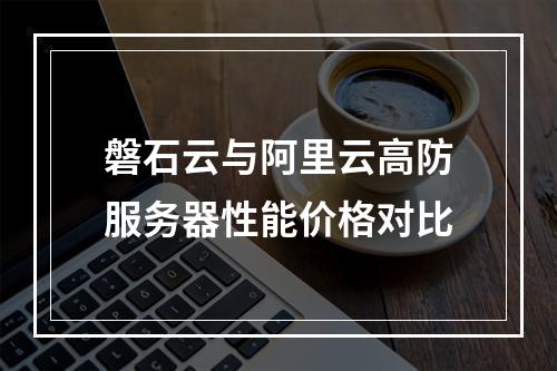 磐石云与阿里云高防服务器性能价格对比