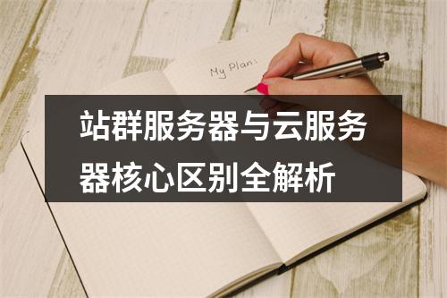 站群服务器与云服务器核心区别全解析