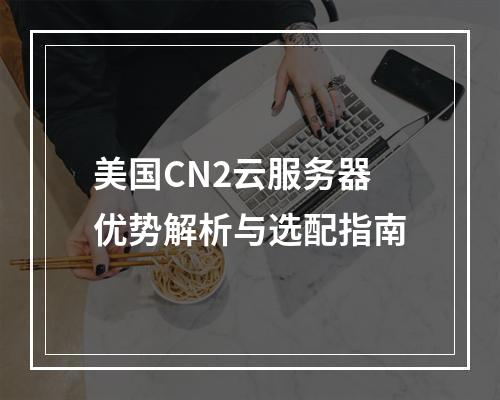 美国CN2云服务器优势解析与选配指南