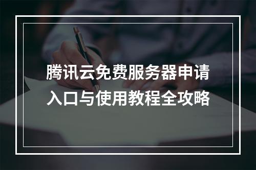腾讯云免费服务器申请入口与使用教程全攻略