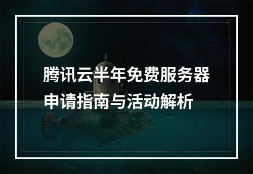 腾讯云半年免费服务器申请指南与活动解析