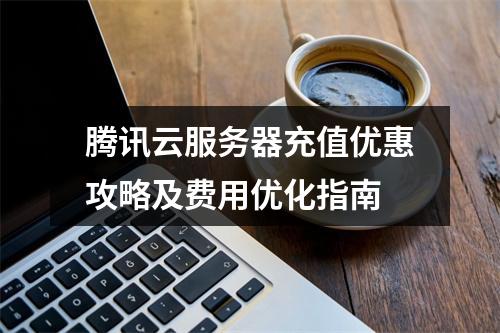 腾讯云服务器充值优惠攻略及费用优化指南