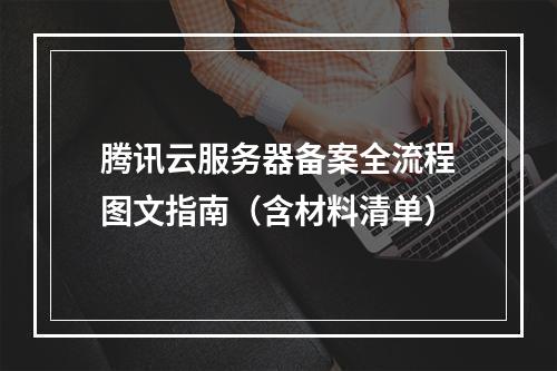 腾讯云服务器备案全流程图文指南（含材料清单）