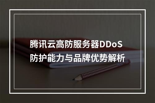 腾讯云高防服务器DDoS防护能力与品牌优势解析