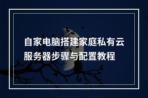 自家电脑搭建家庭私有云服务器步骤与配置教程