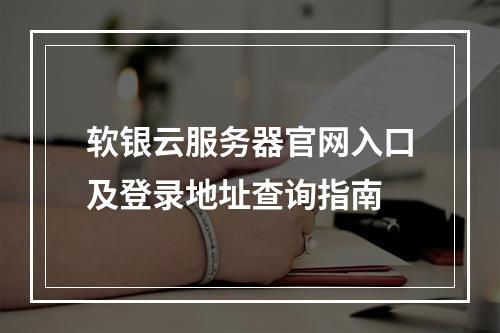 软银云服务器官网入口及登录地址查询指南