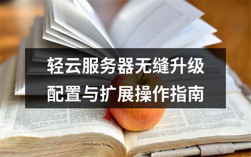 轻云服务器无缝升级配置与扩展操作指南