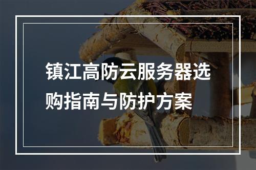 镇江高防云服务器选购指南与防护方案